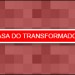 A CASA DOS TRANSFORMADORES